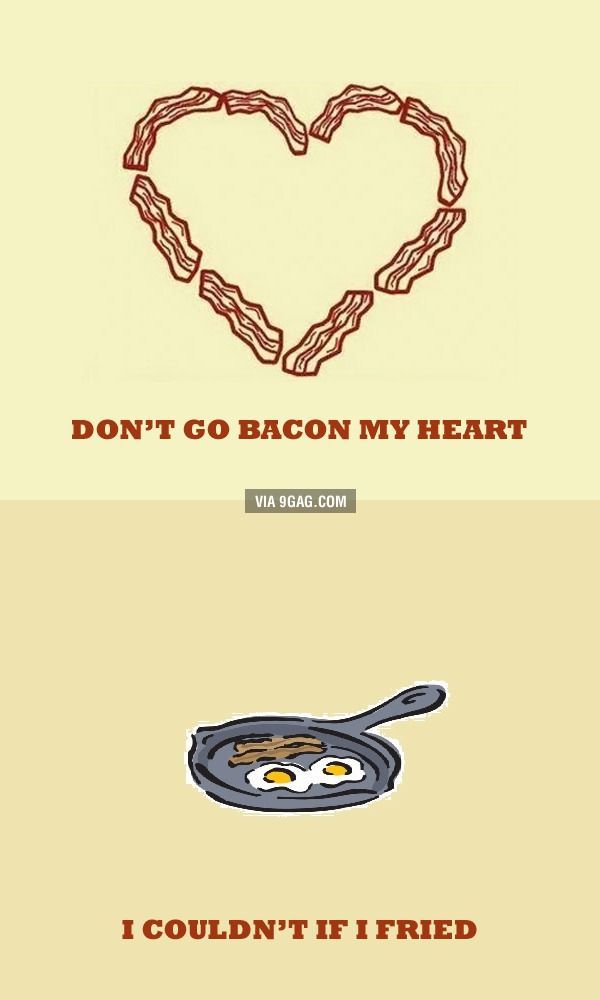 Dont go bacon my heart