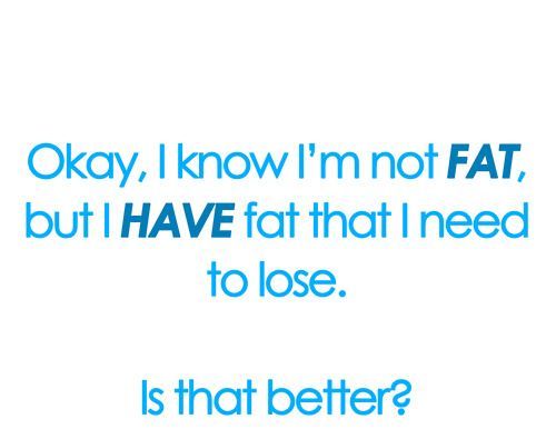 Exactly. Its so annoying when people say that you dont need to lose weight. I am