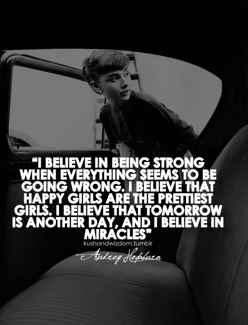 I believe in being strong when everything seems to be going wrong. I believe tha