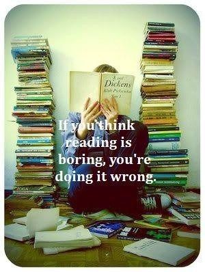 If you think reading is boring, youre doing it wrong!!