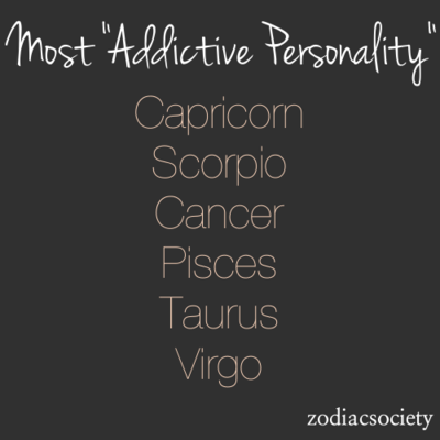Most Addictive Personality: Capricorn Scorpio Cancer Pisces Taurus Virgo #CANCER