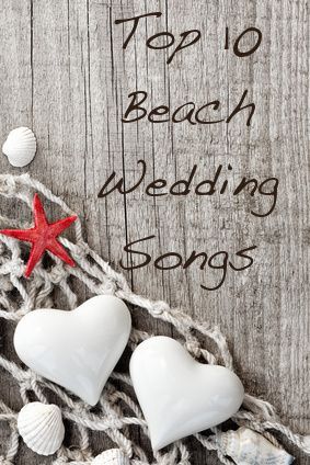 Top 10 Beach Wedding Songs for your ceremony walk down the aisle to your first d