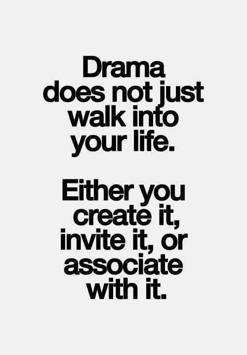 Drama does not just walk into your life.