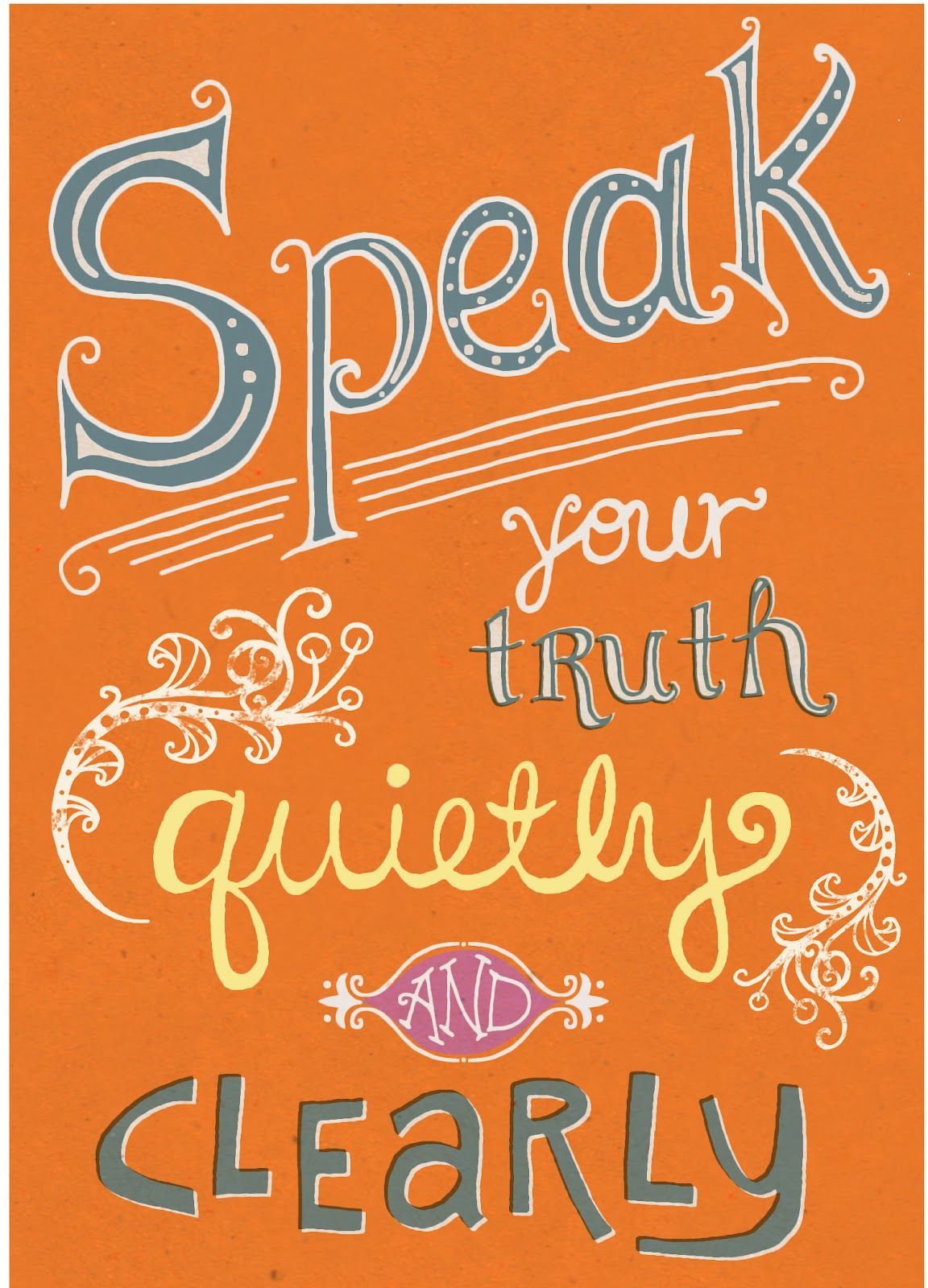 (From the Desiderata) Speak your truth quietly and clearly.