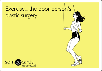 Funny Encouragement Ecard: Exercise… the poor persons plastic surgery.