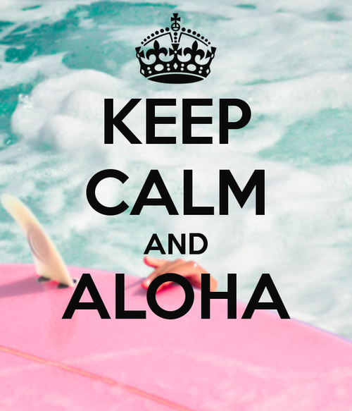 KEEP CALM AND ALOHA . . . . Because a Vacation in Hawaii is One of the Best Idea