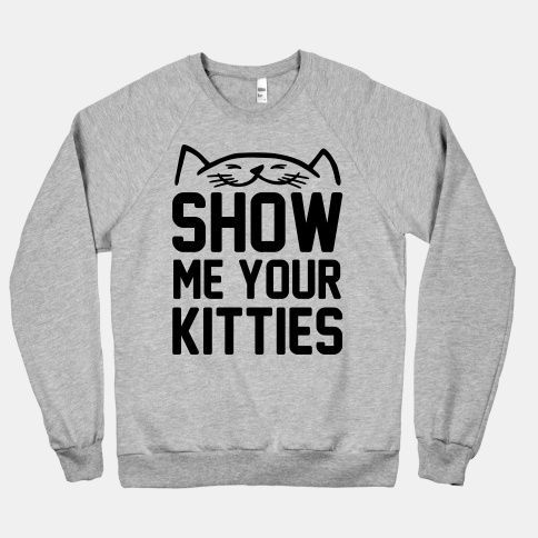Show Me Your Kitties | HILARIOUS!!!!!! Oh I want it! Thank you to my awesome cou