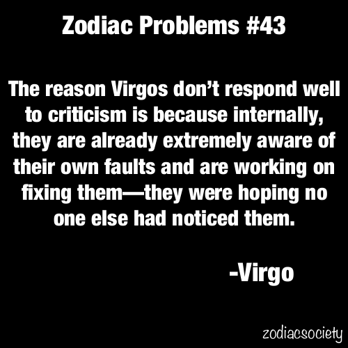 The reason Virgos don’t respond well to criticism is because internally, they ar