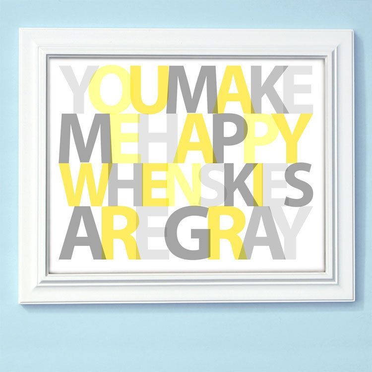 You Make Me Happy When Skies Are Gray  8×10 print – Choose your colors. $20.00,