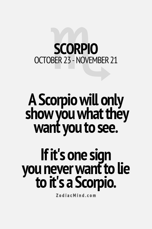 a Scorpio will only show you what they want you to see…if its one sign you nev