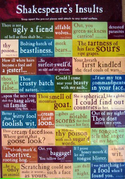 Im loving this…  Shakespeares Insults.   Out of my sight. Thou dost infect my