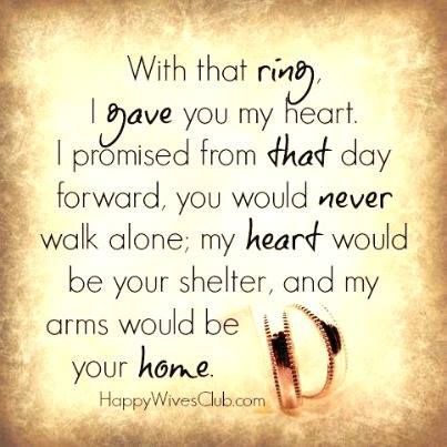 With that ring, I gave you my heart.  I promised from that day forward, you woul