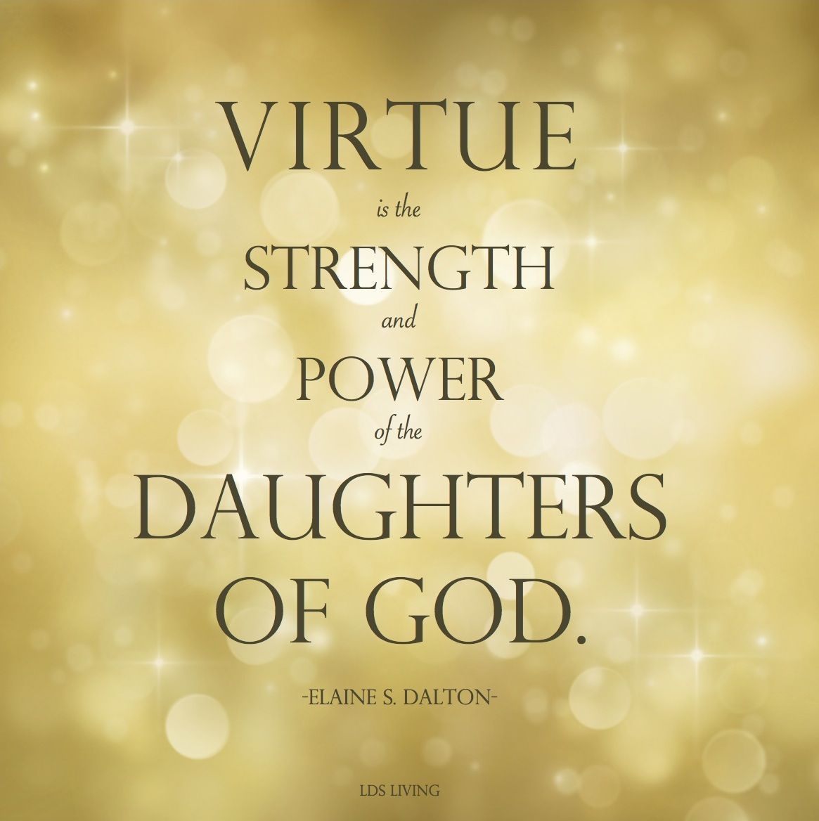 “Virtue is the strength and power of the daughters of God.” -Elaine S. Dalton