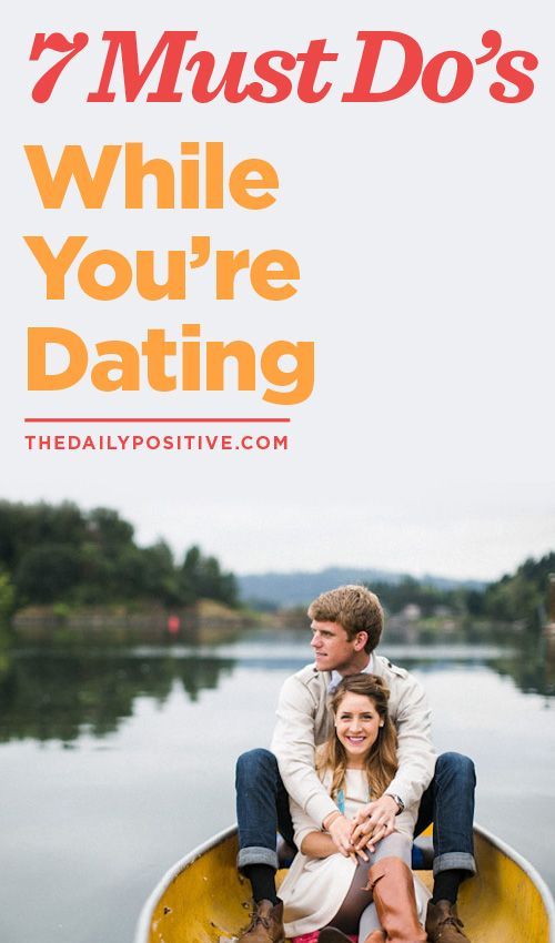 7 Must Do’s While You’re Dating