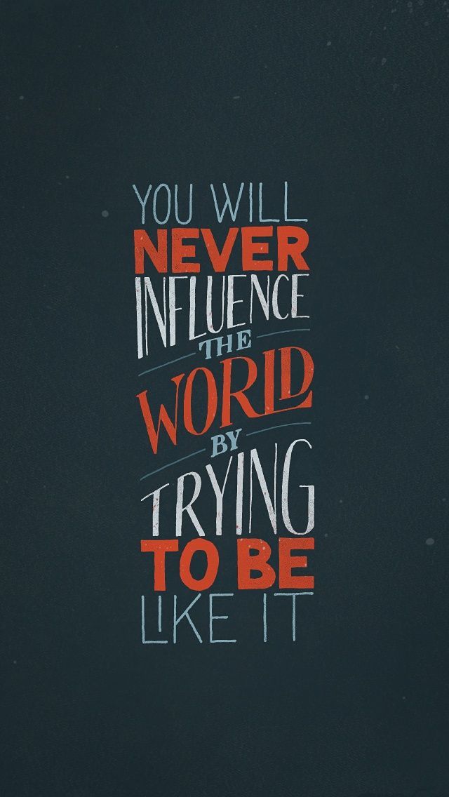 You will never influence the world