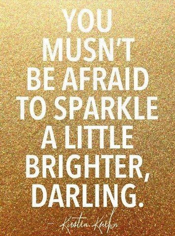 dont be afraid to sparkle! Im going to say this to people in a British