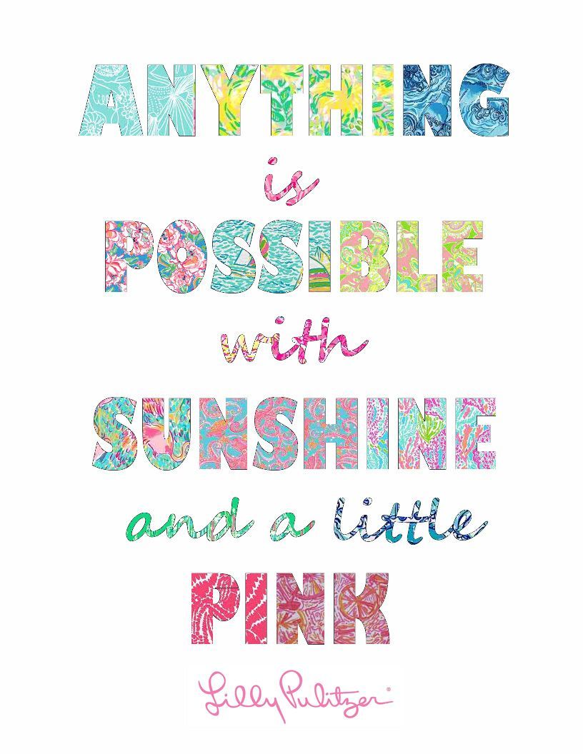 Lilly Pulitzer quote written in lilly prints … “anything is possible with sunshine and a little pink” available for e-download- great for a gallery