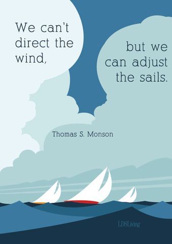 “We cant direct the wind, but we can adjust the sails.” –Thomas S. Monson #LDS
