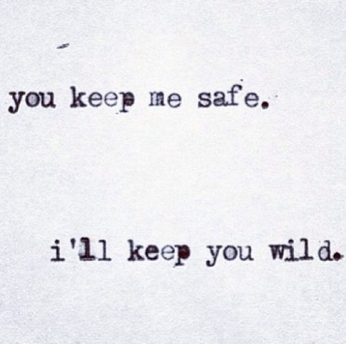 You keep me safe. ill keep