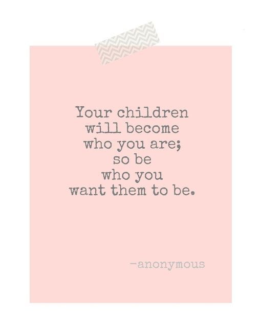 Your children will become who you are; so be who you want them to be. – Click image to find more Kids Pinterest