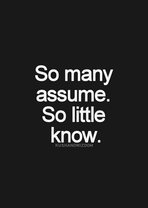 So many assume they know wh