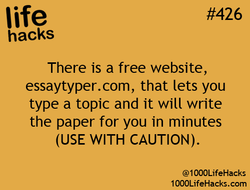 1000 Life Hacks. This SEEMS really cool because it literally types it for you, but the entire essay is purely word for word wikipedia, so