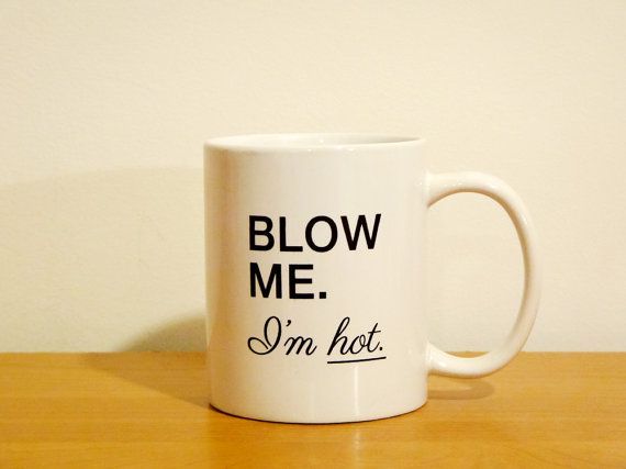 11oz Coffee Mug  Blow me. I
