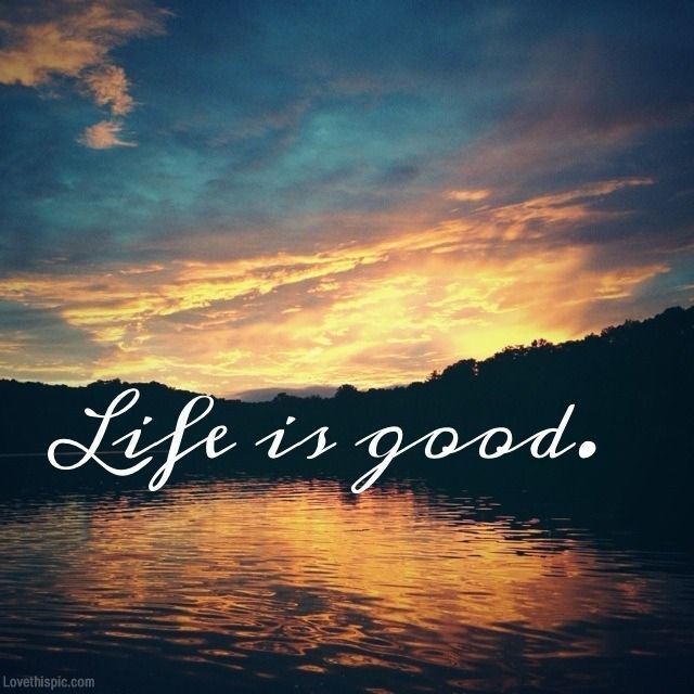 Life Is Good Pictures, Photos, and Images for Facebook, Tumblr, Pinterest, and