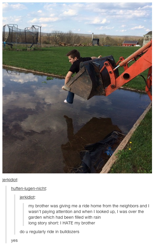 Because bulldozers make for the best pranks. | 17 Reasons Why The Men Of Tumblr Are The Best