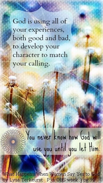 God is using all of your experiences, both good and bad, to develop your character to match your calling. ~Lysa TerKeurst