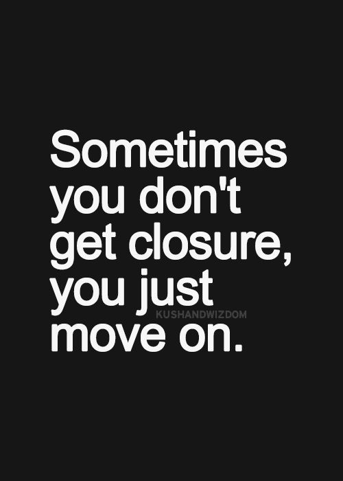 Its important to remember that you dont need to wait for closure to move on.