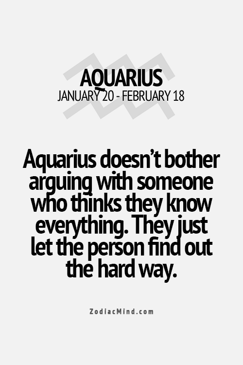 very true … aquarius essi non si preoccupano di discutere con qualcuno che pensa di sapere tutto. Semplicemente lasciano che la