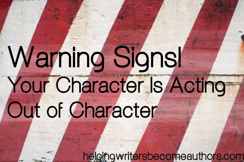Warning Signs! Your Character Is Acting Out of Character – Helping Writers Become Authors