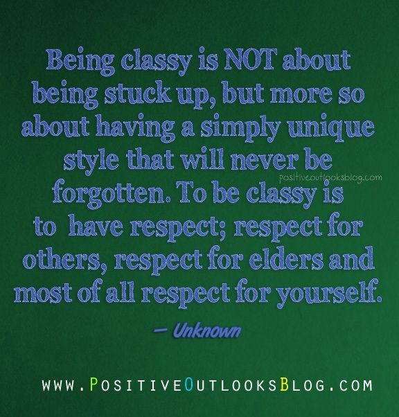 Being classy is NOT about being stuck up, but more so about having a simply unique style that will never be forgotten. To be