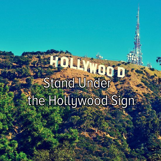 Bucket list: travel to California and stand under the Hollywood sign.