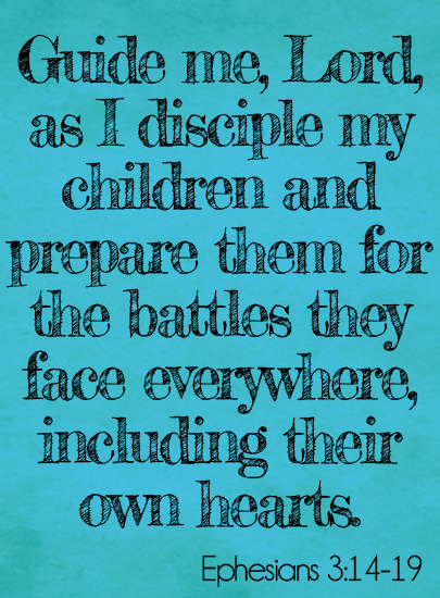 Guide me, Lord, as I disciple my children and prepare them for the battles they face everywhere, including in their own hearts.