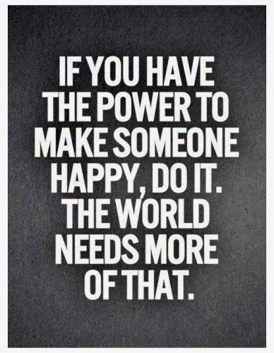If you can make somebody, anybody happy do it. It will brighten their day and yours too!