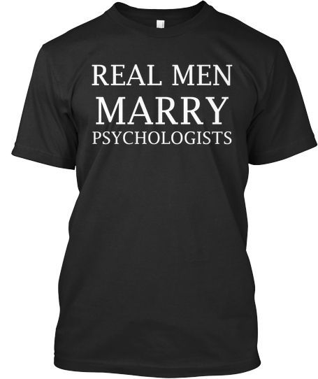 Real Men Marry Psychologists (LIMITED) :) :) :) Someone is getting one of these!!