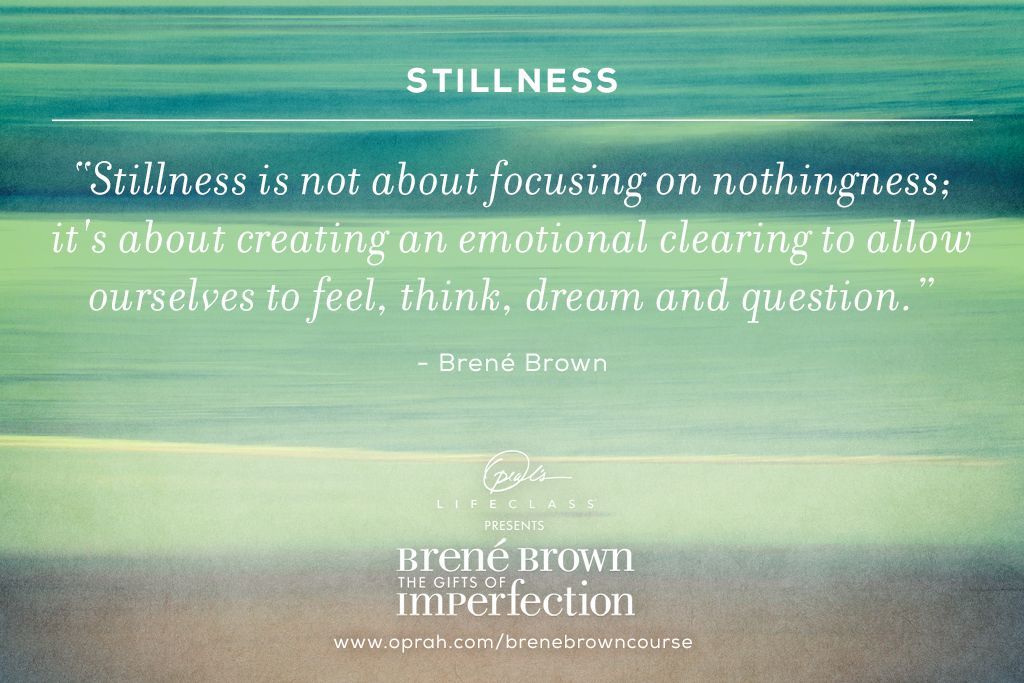 Stillness is about creating an emotional clearing to allow ourselves to feel, think, dream and question. #OLCBreneCourse