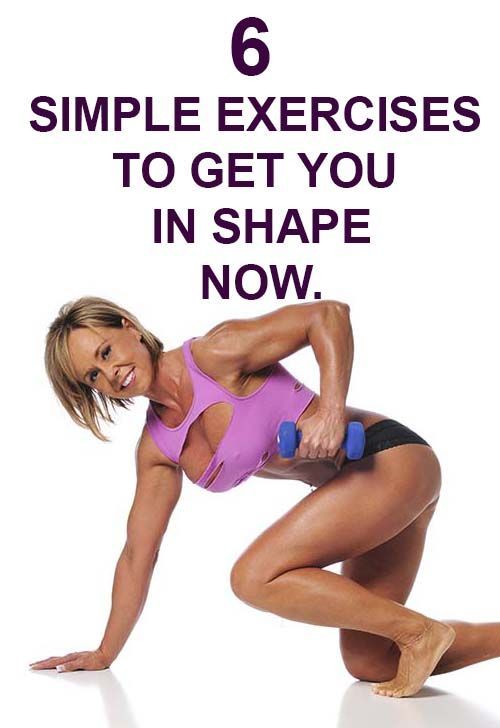 6 simple exercises to get you in shape now.