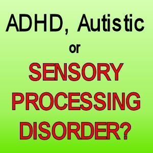 ADHD, Autistic or Sensory Processing Disorder? Definitions, Facts, Checklists, Resources.
