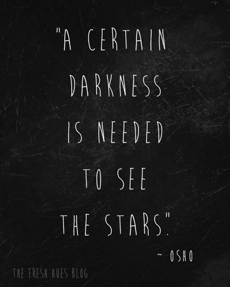 “A certain darkness is needed to see the stars.”