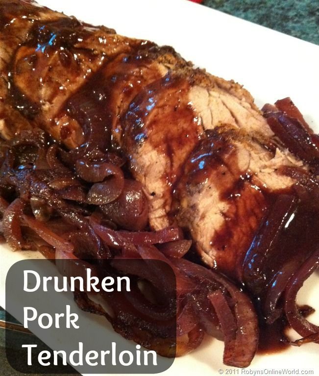 Drunken Pork Tenderloin – Everyone LOVES this dish and it is easy! Just made it again tonight – serve with mashed potatoes and a