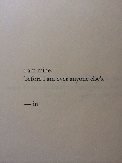“i am mine. before i am ever anyone else’s.”