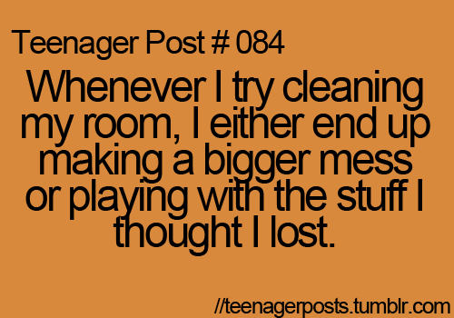 I’m so not a teenager BUT I absolutely do the same thing! I have to LET my husband clean it! He loves it!
