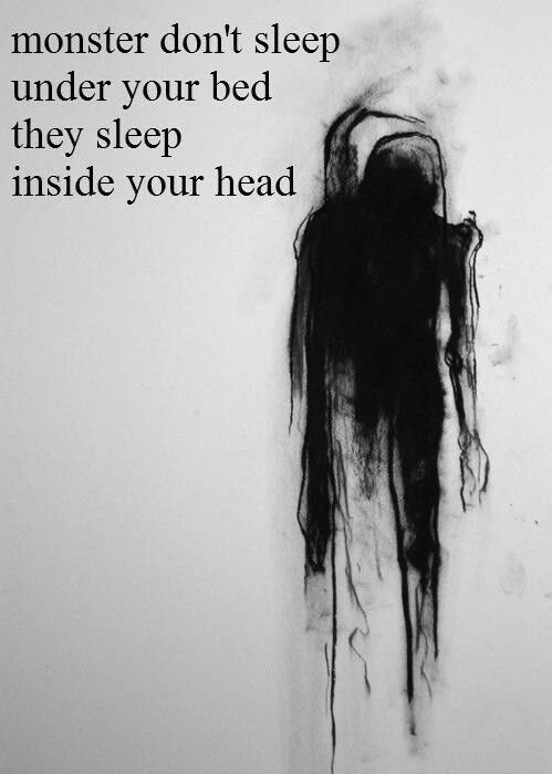 Monster don’t sleep under your bed they sleep inside your head.