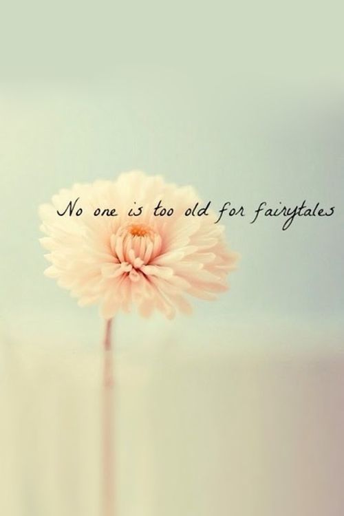 “No one is too old for fairytales.” ♥ I love this!