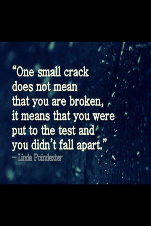 “One small crack does not mean that you are broken, it means that you we’re put to the test and you didn’t fall apart.”
