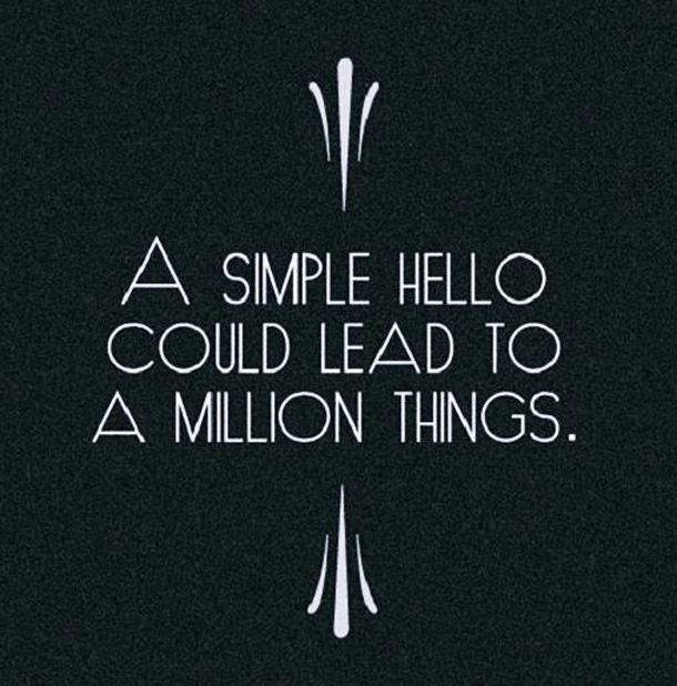 So true! Creating relationships can be enormously beneficial in business. And it all begins with a hello!