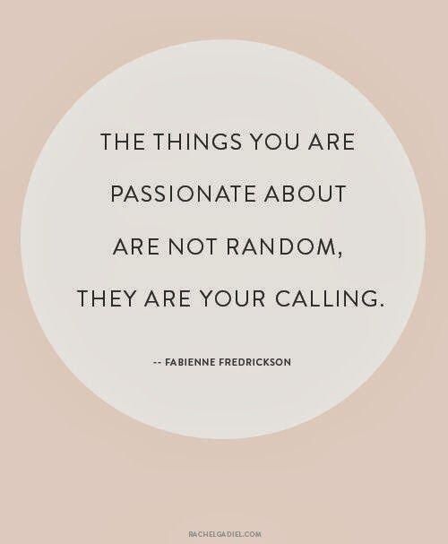 The things you are passionate about are not random; they are your calling.